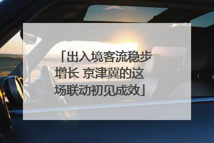出入境客流稳步增长 京津冀的这场联动初见成效