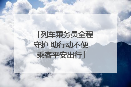 列车乘务员全程守护 助行动不便乘客平安出行