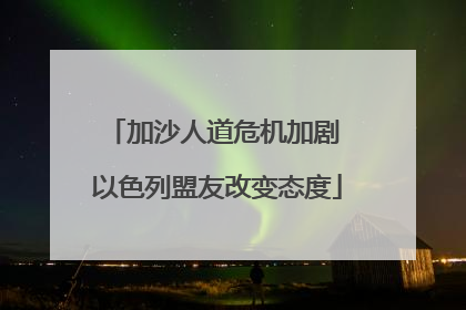 加沙人道危机加剧 以色列盟友改变态度
