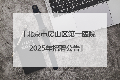 北京市房山区第一医院2025年招聘公告