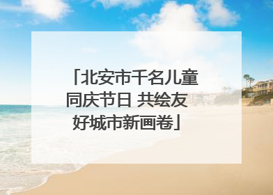 北安市千名儿童同庆节日 共绘友好城市新画卷