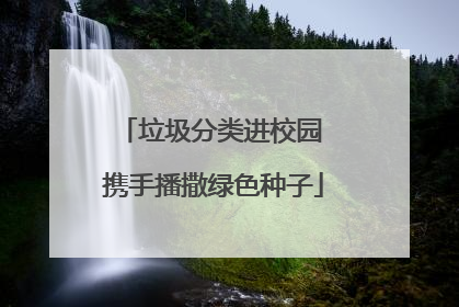 垃圾分类进校园 携手播撒绿色种子