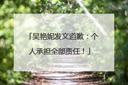 吴艳妮发文道歉：个人承担全部责任！