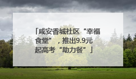 咸安香城社区“幸福食堂”，推出9.9元起高考“助力餐”