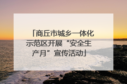 商丘市城乡一体化示范区开展“安全生产月”宣传活动