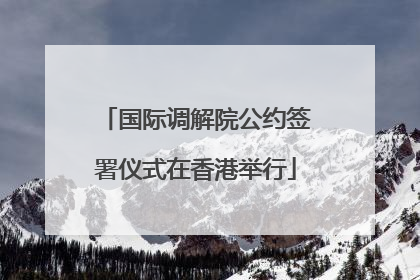 国际调解院公约签署仪式在香港举行
