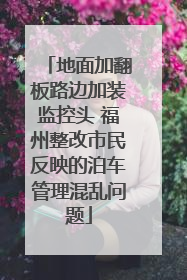 地面加翻板路边加装监控头 福州整改市民反映的泊车管理混乱问题