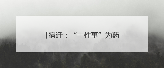宿迁：“一件事”为药店开办按下“加速键”