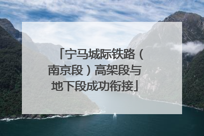 宁马城际铁路（南京段）高架段与地下段成功衔接