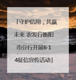守护信用，共赢未来 农发行衡阳市分行开展6·14征信宣传活动