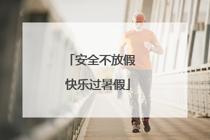 安全不放假 快乐过暑假