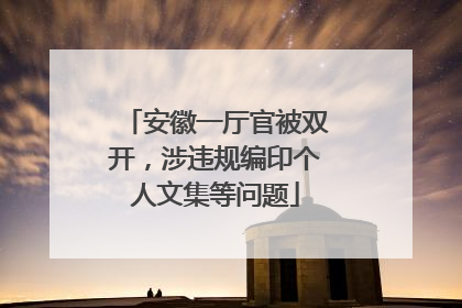 安徽一厅官被双开，涉违规编印个人文集等问题