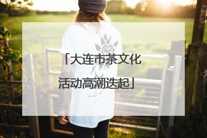 大连市茶文化活动高潮迭起