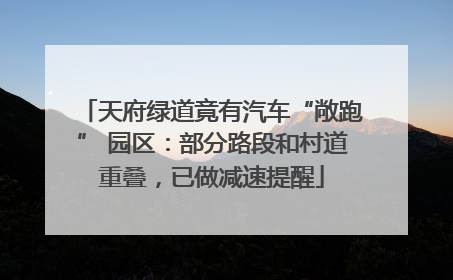 天府绿道竟有汽车“敞跑” 园区：部分路段和村道重叠，已做减速提醒