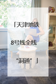 天津地铁8号线全线“洞通”