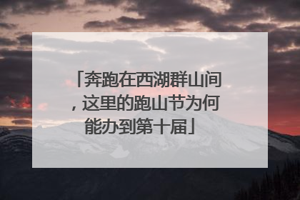 奔跑在西湖群山间，这里的跑山节为何能办到第十届