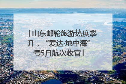 山东邮轮旅游热度攀升，“爱达·地中海”号5月航次收官