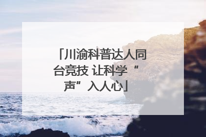 川渝科普达人同台竞技 让科学“声”入人心