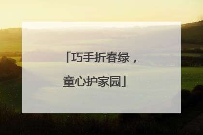 巧手折春绿，童心护家园