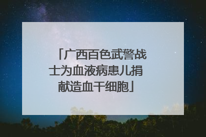 广西百色武警战士为血液病患儿捐献造血干细胞