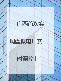 广西首次实现虚拟电厂实时调控
