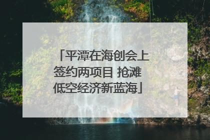 平潭在海创会上签约两项目 抢滩低空经济新蓝海