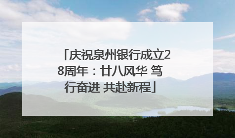 庆祝泉州银行成立28周年：廿八风华 笃行奋进 共赴新程
