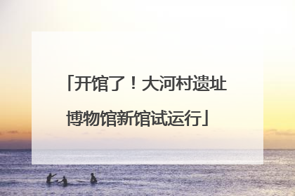 开馆了！大河村遗址博物馆新馆试运行