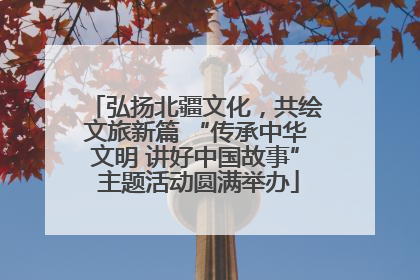 弘扬北疆文化，共绘文旅新篇 “传承中华文明 讲好中国故事” 主题活动圆满举办