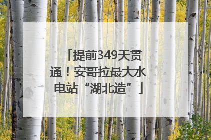 提前349天贯通！安哥拉最大水电站“湖北造”