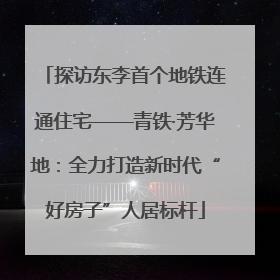 探访东李首个地铁连通住宅——青铁·芳华地：全力打造新时代“好房子”人居标杆