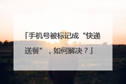 手机号被标记成“快递送餐”，如何解决？