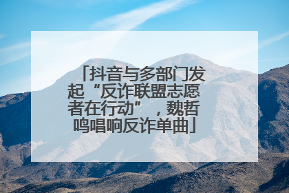 抖音与多部门发起“反诈联盟志愿者在行动”，魏哲鸣唱响反诈单曲