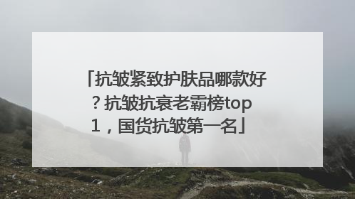 抗皱紧致护肤品哪款好？抗皱抗衰老霸榜top1，国货抗皱第一名