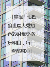 拿捏！七匹狼世遗大秀把色彩时髦穿搭玩明白，每一套都想冲