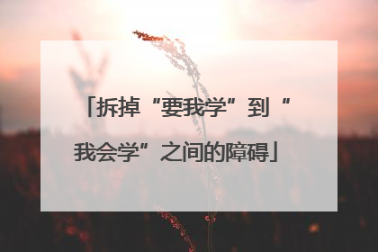 拆掉“要我学”到“我会学”之间的障碍