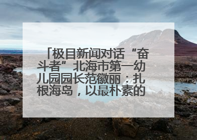 极目新闻对话“奋斗者”北海市第一幼儿园园长范徽丽：扎根海岛，以最朴素的爱践行教育的梦想