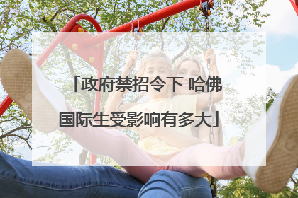 政府禁招令下 哈佛国际生受影响有多大