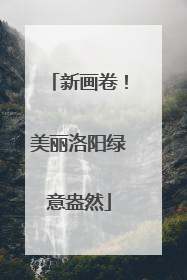新画卷！美丽洛阳绿意盎然