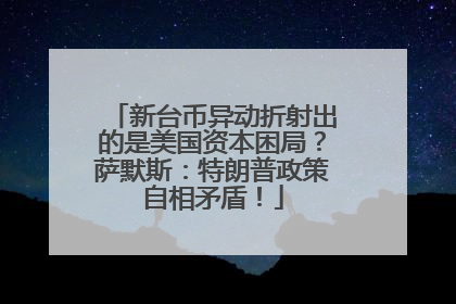 新台币异动折射出的是美国资本困局？萨默斯：特朗普政策自相矛盾！