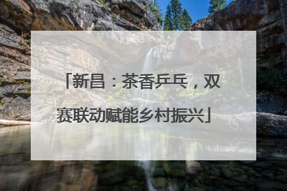 新昌：茶香乒乓，双赛联动赋能乡村振兴
