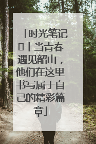 时光笔记⑪丨当青春遇见韶山，他们在这里书写属于自己的精彩篇章