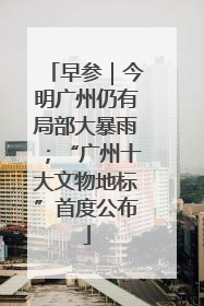 早参｜今明广州仍有局部大暴雨；“广州十大文物地标”首度公布