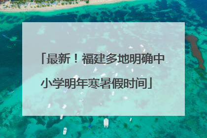 最新！福建多地明确中小学明年寒暑假时间