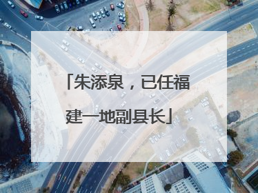 朱添泉，已任福建一地副县长