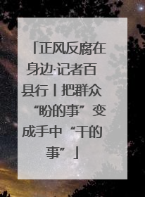 正风反腐在身边·记者百县行丨把群众“盼的事”变成手中“干的事”