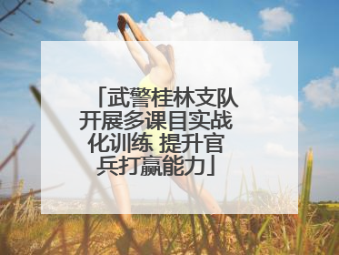 武警桂林支队开展多课目实战化训练 提升官兵打赢能力