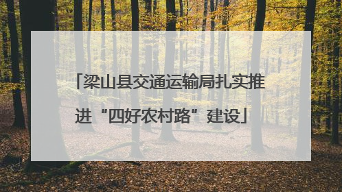 梁山县交通运输局扎实推进“四好农村路”建设