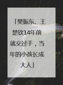 樊振东、王楚钦14年前就交过手，当年的小孩长成大人
