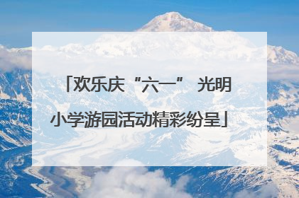 欢乐庆“六一” 光明小学游园活动精彩纷呈
